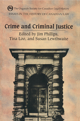 Essays in the History of Canadian Law, Volume V: Crime and Criminal Justice - Lewthwaite, Susan (Editor), and Loo, Tina (Editor), and Phillips, Jim (Editor)