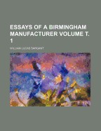 Essays of a Birmingham Manufacturer Volume . 1