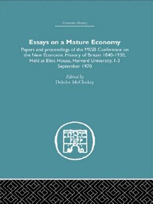 Essays on a Mature Economy: Britain After 1840: Papers and Proceedings on the New Economic History of Britain 1840-1930 - McCloskey, Deirdre (Editor)