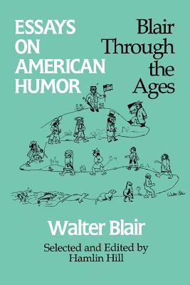 Essays on American Humor: Blair Through the Ages - Blair, Walter