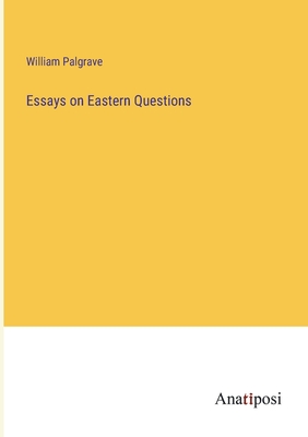 Essays on Eastern Questions - Palgrave, William