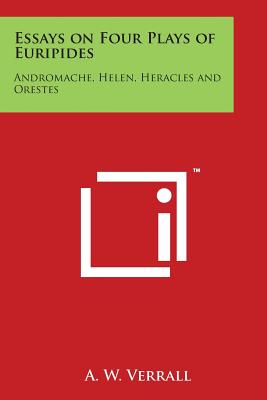 Essays on Four Plays of Euripides: Andromache, Helen, Heracles and Orestes - Verrall, A W