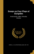 Essays on Four Plays of Euripides: Andromache, Helen, Heracles, Orestes;