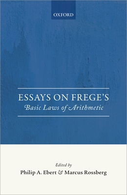 Essays on Frege's Basic Laws of Arithmetic - Ebert, Philip A. (Editor), and Rossberg, Marcus (Editor)