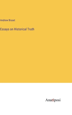 Essays on Historical Truth - Bisset, Andrew