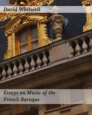 Essays on Music of the French Baroque: Philosophy and Performance Practice - Dabelstein, Craig (Editor), and Whitwell, David