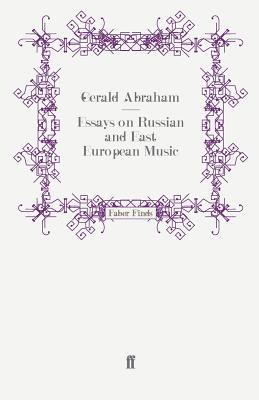 Essays on Russian and East European Music - Abraham, Gerald, Doctor