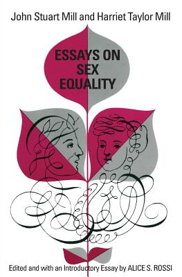 Essays on Sex Equality - Mill, John Stuart, and Mill, Harriet Taylor, and Rossi, Alice S (Introduction by)
