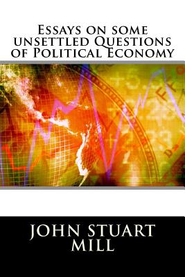 Essays on some unsettled Questions of Political Economy - John Stuart Mill