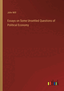 Essays on Some Unsettled Questions of Political Economy