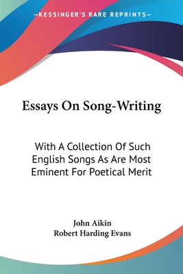 Essays On Song-Writing: With A Collection Of Such English Songs As Are Most Eminent For Poetical Merit - Aikin, John, and Evans, Robert Harding