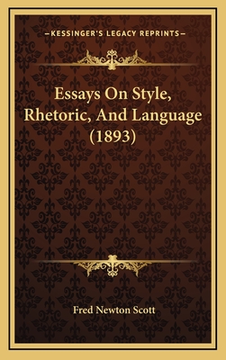 Essays on Style, Rhetoric, and Language (1893) - Scott, Fred Newton (Editor)