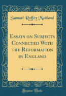 Essays on Subjects Connected with the Reformation in England (Classic Reprint)