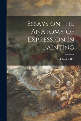 Essays on the Anatomy of Expression in Painting - Bell, Charles, Sir (Creator)