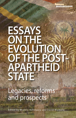 Essays on the Evolution of the Post-Apartheid State: Legacies, reforms and Prospects - Ndletyana, Mcebisi (Editor)