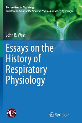 Essays on the History of Respiratory Physiology - West, John B, MD, PhD, Dsc