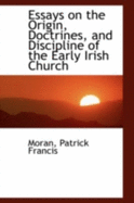 Essays on the Origin, Doctrines, and Discipline of the Early Irish Church