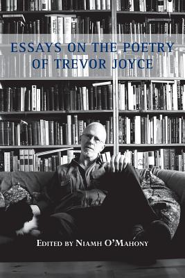 Essays on the Poetry of Trevor Joyce - O'Mahony, Niamh (Editor)