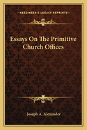 Essays On The Primitive Church Offices