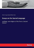 Essays on the Sacred Language: writings, and religion of the Parsis. Second Edition