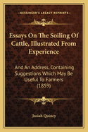Essays On The Soiling Of Cattle, Illustrated From Experience: And An Address, Containing Suggestions Which May Be Useful To Farmers (1859)