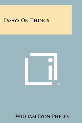 Essays on Things - Phelps, William Lyon