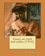 Essays on Truth and Reality (1914). F. H Bradley: Francis Herbert Bradley Om (30 January 1846 - 18 September 1924) Was a British Idealist Philosopher. His Most Important Work Was Appearance and Reality (1893).