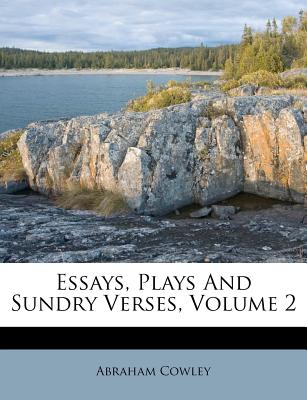 Essays, Plays and Sundry Verses Volume 2 - Cowley, Abraham