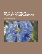 Essays Towards a Theory of Knowledge