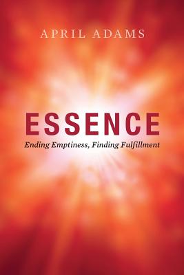 Essence: Ending Emptiness, Finding Fulfillment - Adams, April
