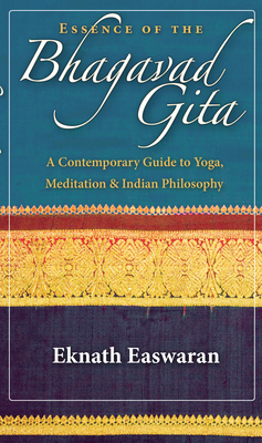 Essence of the Bhagavad Gita: A Contemporary Guide to Yoga, Meditation, and Indian Philosophy - Easwaran, Eknath