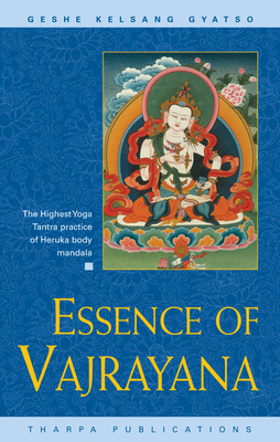 Essence of Vajrayana: The Highest Yoga Tantra Practice of Heruka Body Mandala - Gyatso, Geshe Kelsang, Venerable