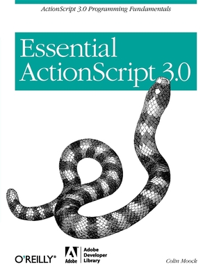 Essential ActionScript 3.0: ActionScript 3.0 Programming Fundamentals - Moock, Colin