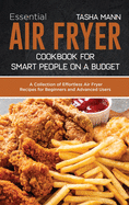Essential Air Fryer Cookbook for Smart People on a Budget: A Collection of Effortless Air Fryer Recipes for Beginners and Advanced Users