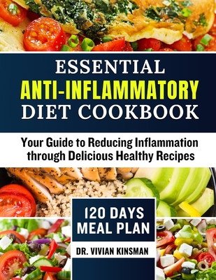 Essential Anti-Inflammatory Diet Cookbook: Your Guide to Reducing Inflammation through Delicious Recipes - Kinsman, Vivian, Dr.