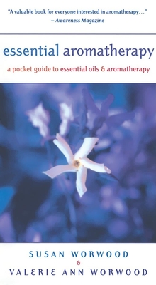 Essential Aromatherapy: A Pocket Guide to Essentials Oils and Aromatherapy - Worwood, Susan E, and Worwood, Valerie Ann