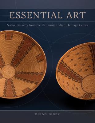 Essential Art: Native Basketry Fom the California Indian Heritage Center - Bibby, Brian, and Bernstein, Bruce, Dr. (Contributions by), and Billy, Susan (Contributions by)