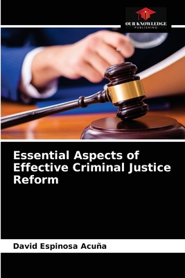 Essential Aspects of Effective Criminal Justice Reform - Espinosa Acua, David