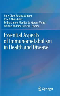 Essential Aspects of Immunometabolism in Health and Disease - Camara, Niels Olsen Saraiva (Editor), and Alves-Filho, Jose C (Editor), and Moraes-Vieira, Pedro Manoel Mendes de (Editor)