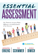 Essential Assessment: Six Tenets for Bringing Hope, Efficacy, and Achievement to the Classroom--Deepen Teachers' Understanding of Assessment to Meet Standards and Generate a Culture of Learning