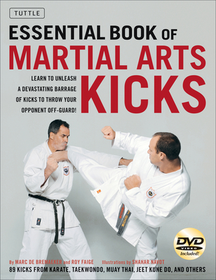 Essential Book of Martial Arts Kicks: 89 Kicks from Karate, Taekwondo, Muay Thai, Jeet Kune Do, and Others [Dvd Included] - De Bremaeker, Marc, and Faige, Roy, and Cohen, Guli (Photographer)