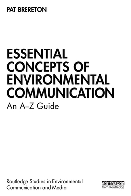 Essential Concepts of Environmental Communication: An A-Z Guide - Brereton, Pat