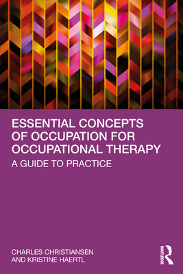 Essential Concepts of Occupation for Occupational Therapy: A Guide to Practice - Christiansen, Charles, and Haertl, Kristine