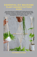Essential DIY Macrame Plant Hanger Pattern Guide: Instructional Manual on Making and Knotting Macram? Plant Hanger from Scratch to Professional Level with Required Skills and Basic Knowledge: Discover