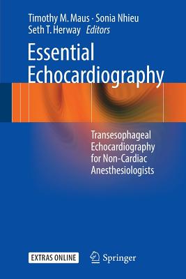 Essential Echocardiography: Transesophageal Echocardiography for Non-cardiac Anesthesiologists - Maus, Timothy M. (Editor), and Nhieu, Sonia (Editor), and Herway, Seth T. (Editor)