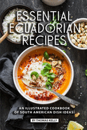 Essential Ecuadorian Recipes: An Illustrated Cookbook of South American Dish Ideas!