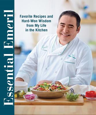 Essential Emeril: Favorite Recipes and Hard-Won Wisdom from My Life in the Kitchen - Lagasse, Emeril