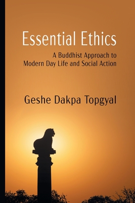 Essential Ethics: A Buddhist Approach to Modern Day Life and Social Action - Topgyal, Dakpa