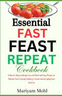 Essential Fast Feast Repeat Cookbook: Celebrate Flavorful Weight Loss with Quick and Easy Recipes for Delicious Feasts, Speedy Culinary Creations, and Everyday Feast Favorites