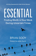 Essential: Finding Worth in Your Work During Uncertain Times
